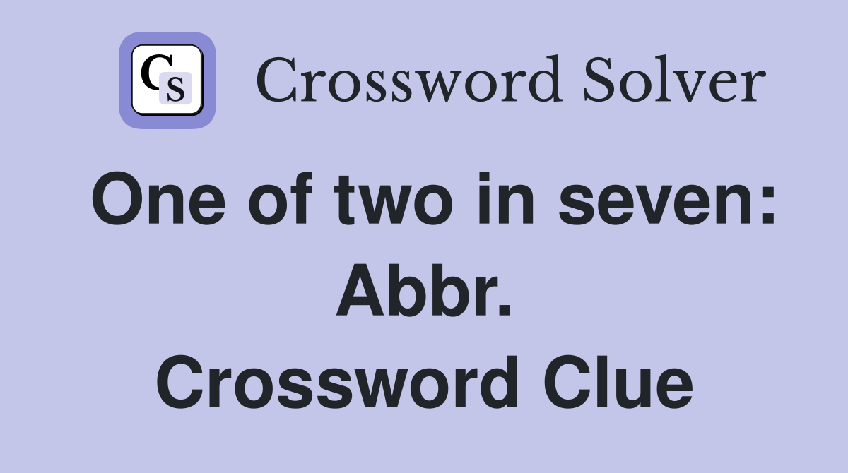 One of two in seven: Abbr. Crossword Clue