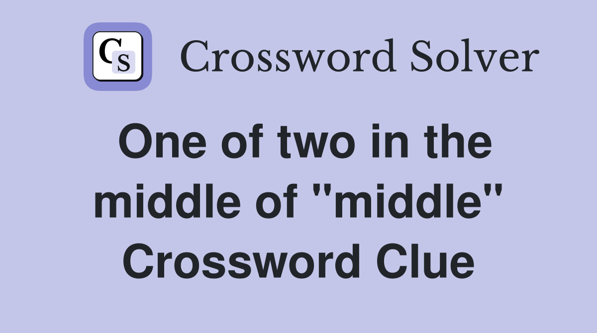 One of two in the middle of "middle" Crossword Clue