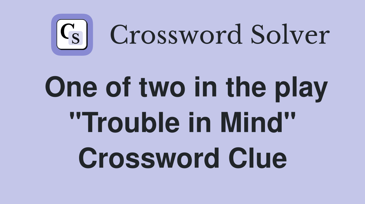 One of two in the play "Trouble in Mind" Crossword Clue
