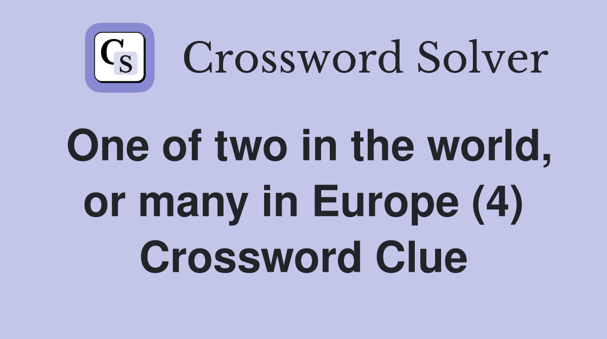 One of two in the world, or many in Europe (4) Crossword Clue