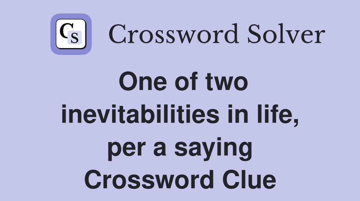 One of two inevitabilities in life, per a saying Crossword Clue