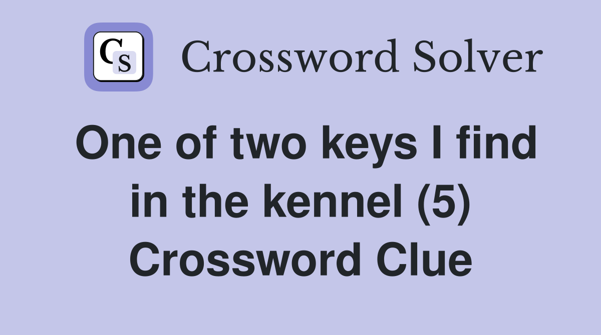 One of two keys I find in the kennel (5) Crossword Clue
