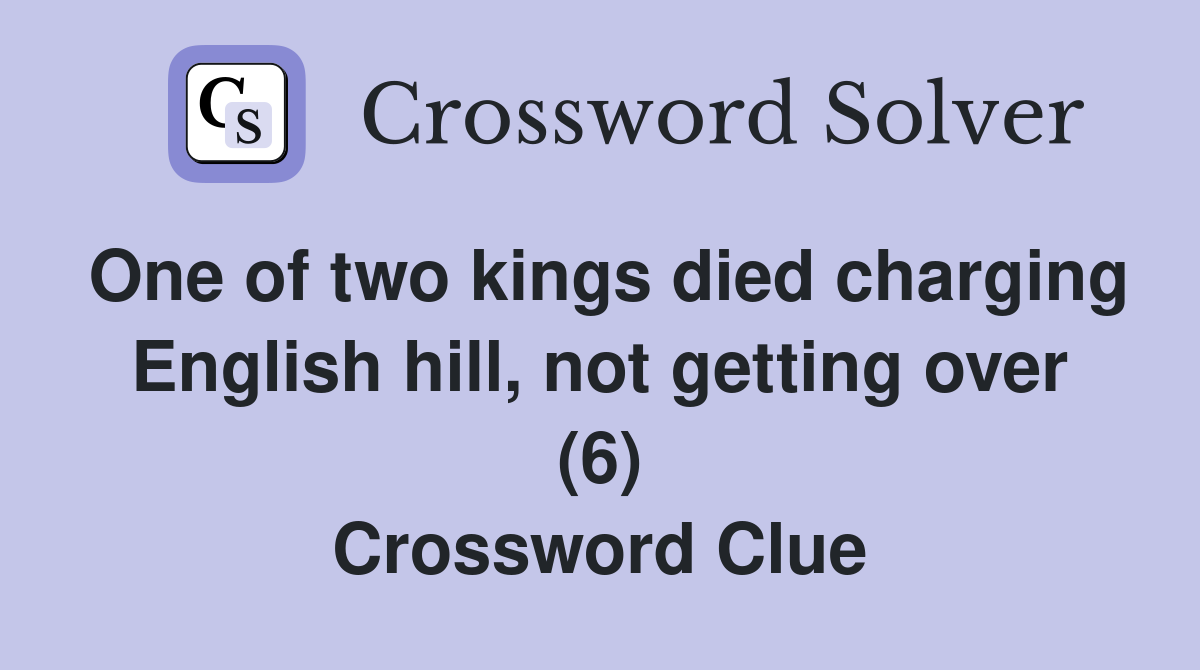 One of two kings died charging English hill, not getting over (6) Crossword Clue