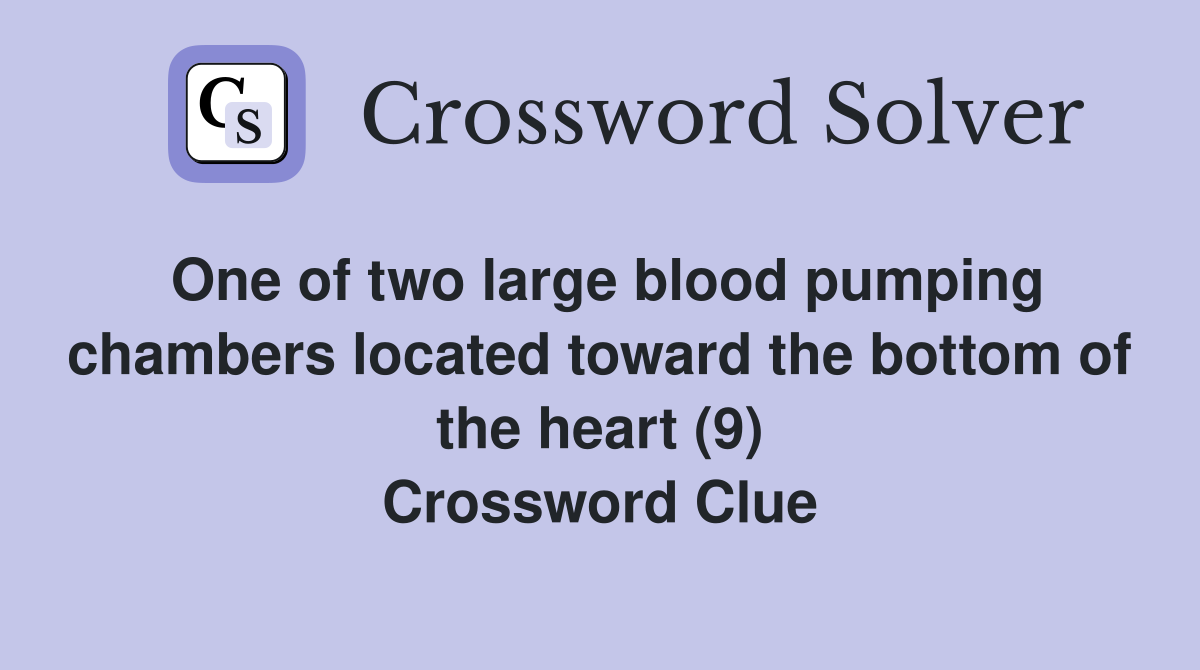 One of two large blood pumping chambers located toward the bottom of the heart (9) Crossword Clue