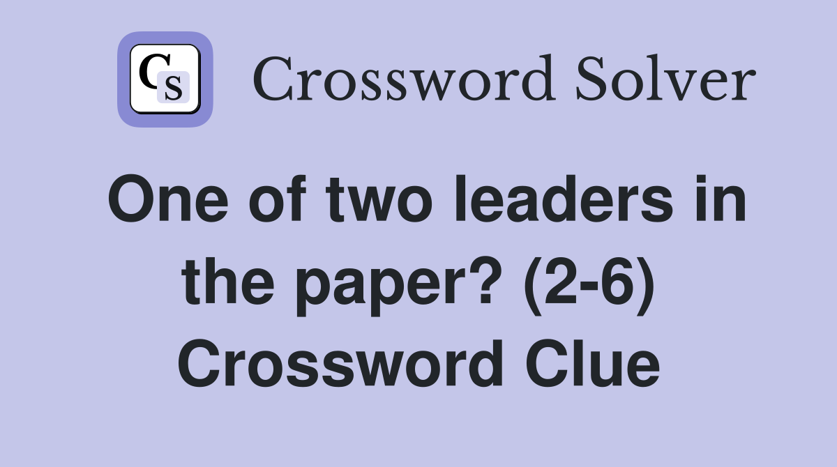 One of two leaders in the paper? (2-6) Crossword Clue