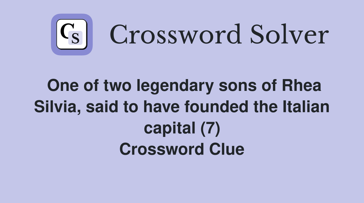 One of two legendary sons of Rhea Silvia, said to have founded the Italian capital (7) Crossword Clue