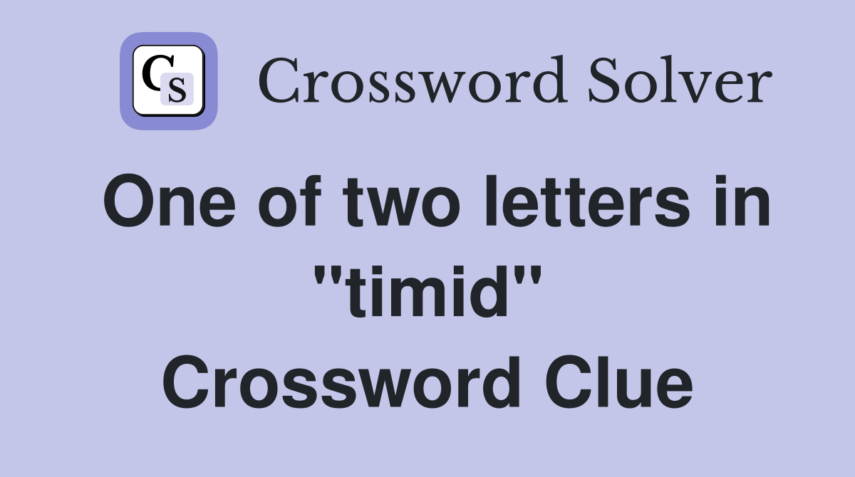 One of two letters in "timid" Crossword Clue