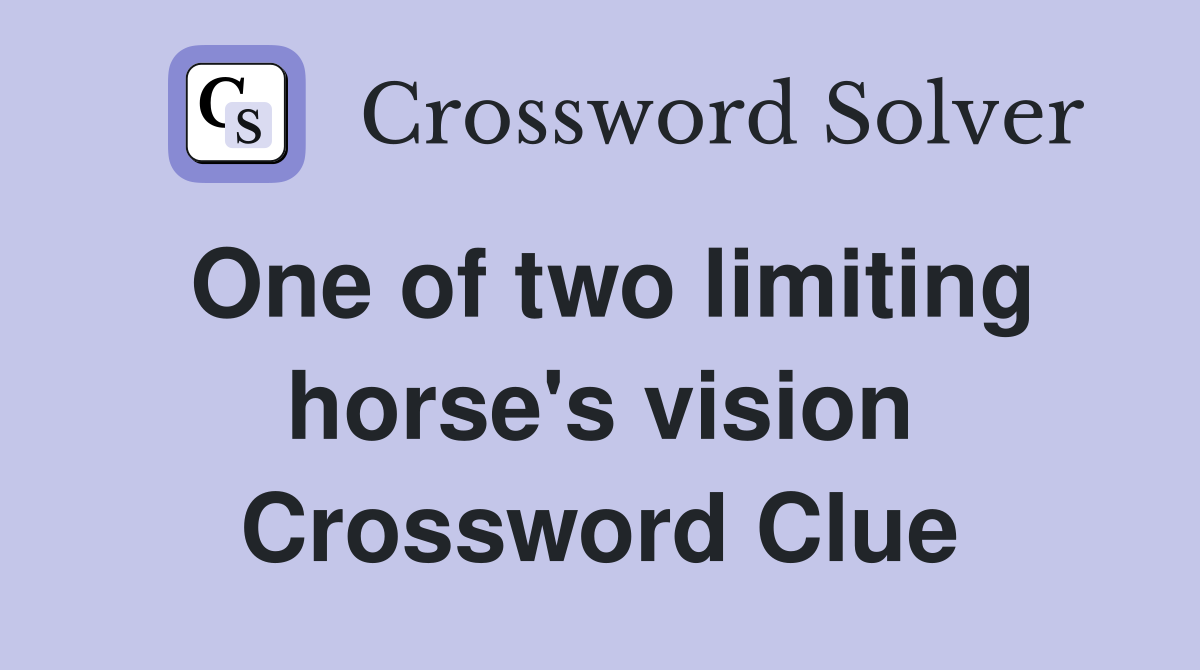 One of two limiting horse's vision Crossword Clue