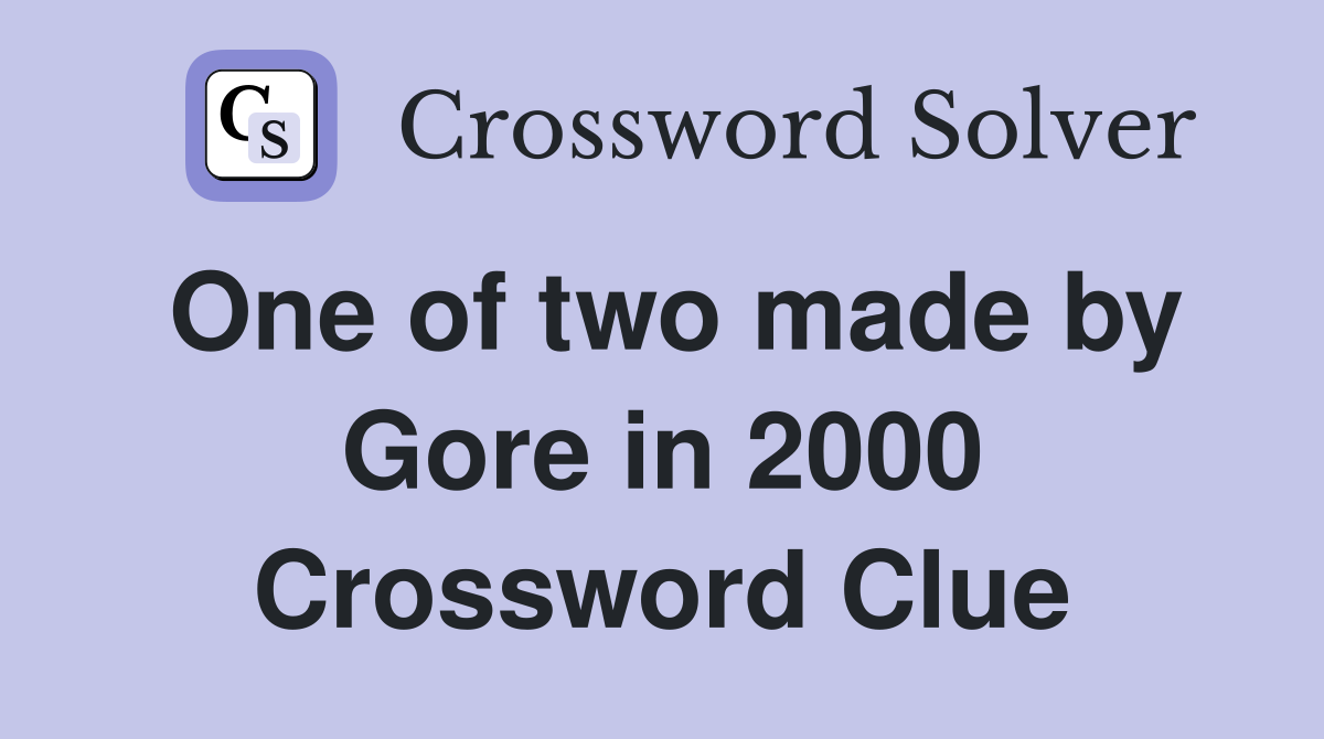 One of two made by Gore in 2000 Crossword Clue
