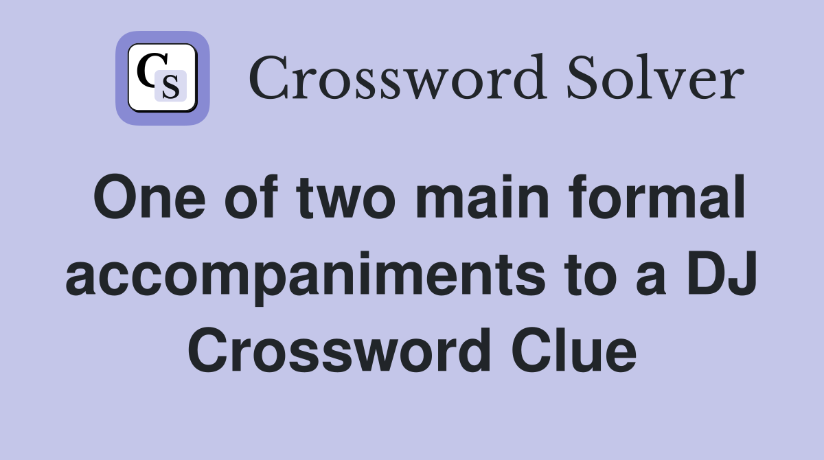 One of two main formal accompaniments to a DJ Crossword Clue