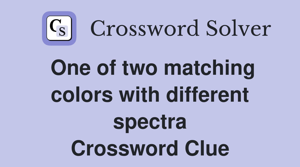 One of two matching colors with different spectra Crossword Clue