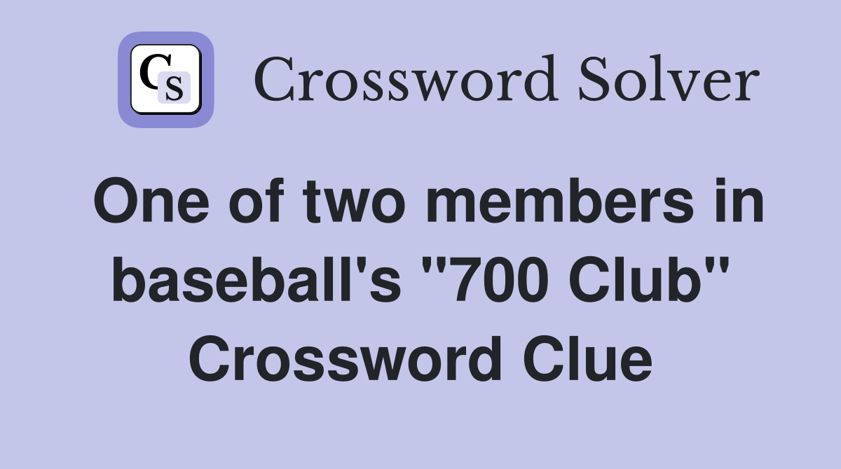 One of two members in baseball's "700 Club" Crossword Clue