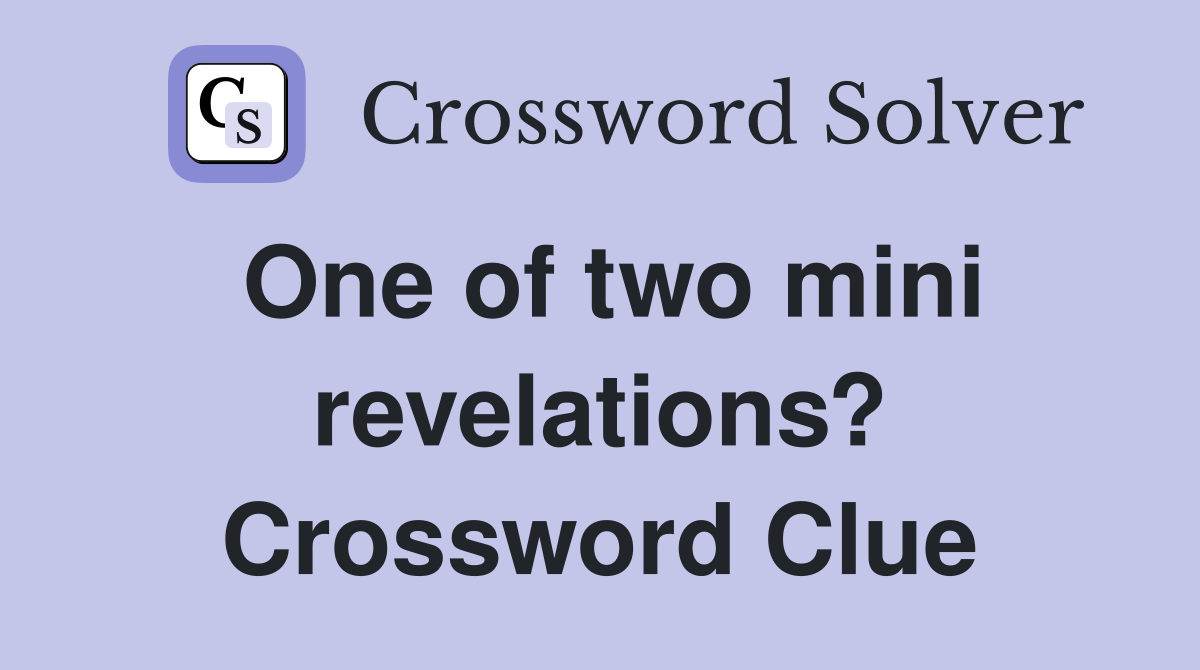 One of two mini revelations? Crossword Clue