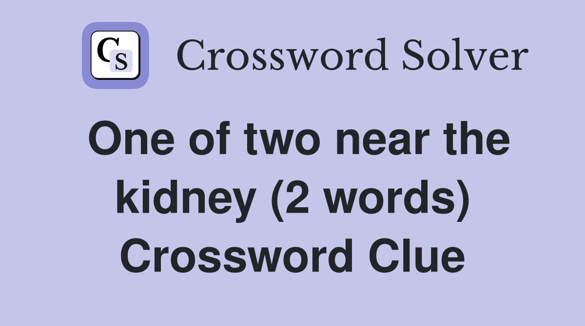 One of two near the kidney (2 words) Crossword Clue