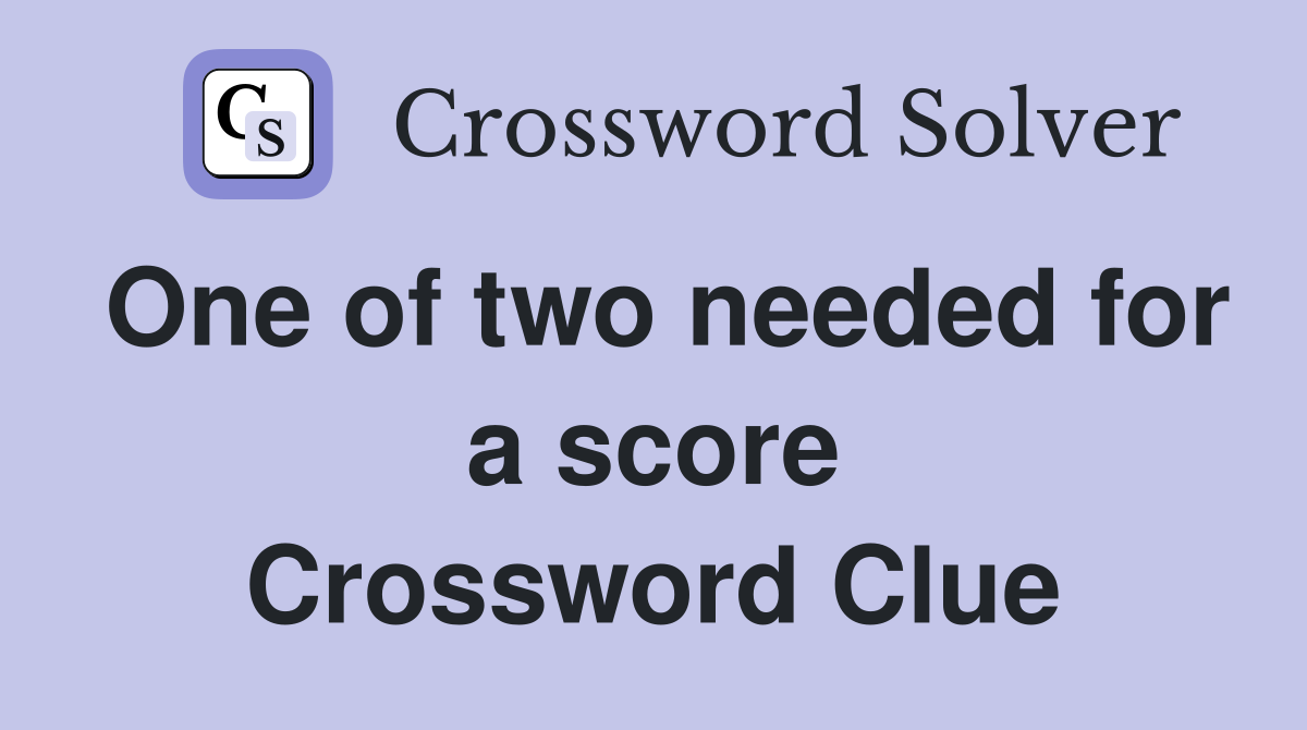 One of two needed for a score Crossword Clue