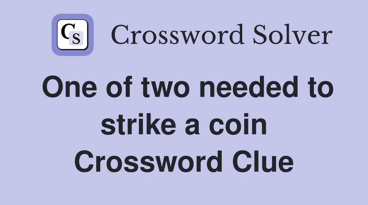 One of two needed to strike a coin Crossword Clue