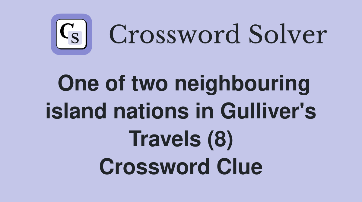 One of two neighbouring island nations in Gulliver's Travels (8) Crossword Clue