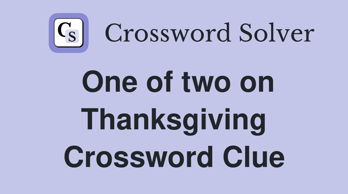 One of two on Thanksgiving Crossword Clue