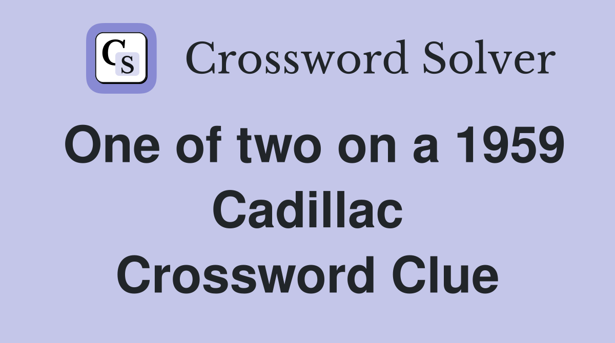 One of two on a 1959 Cadillac Crossword Clue