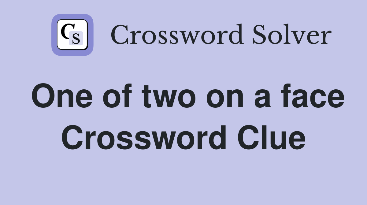 One of two on a face Crossword Clue