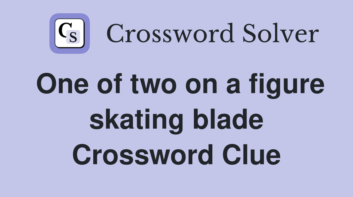 One of two on a figure skating blade Crossword Clue
