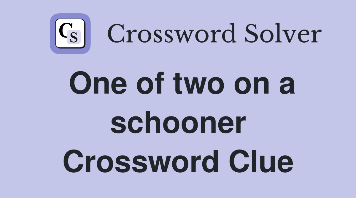 One of two on a schooner Crossword Clue