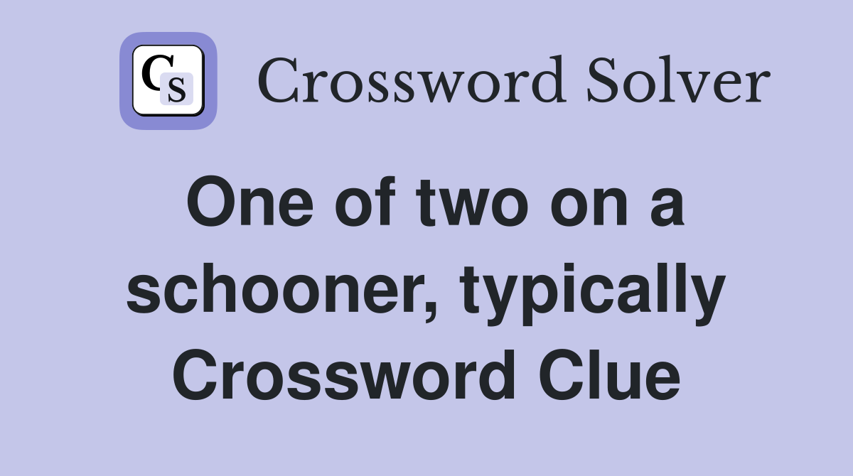 One of two on a schooner, typically Crossword Clue