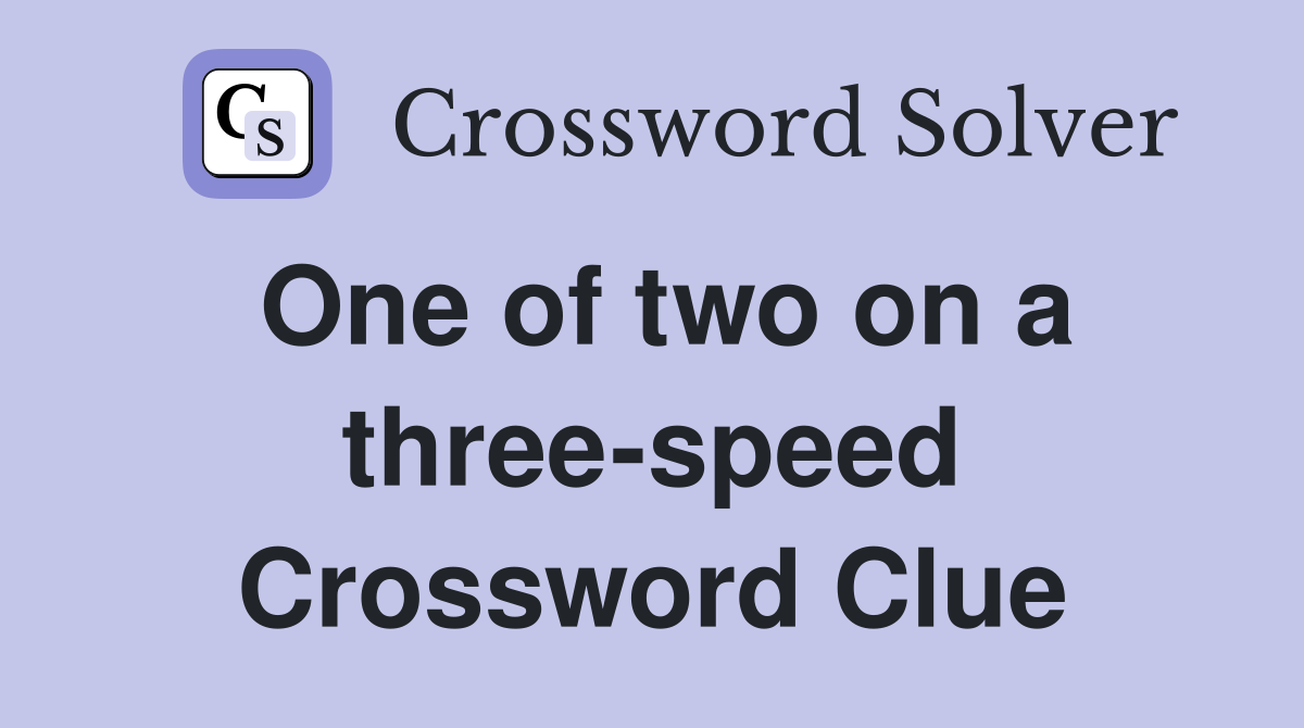 One of two on a three-speed Crossword Clue