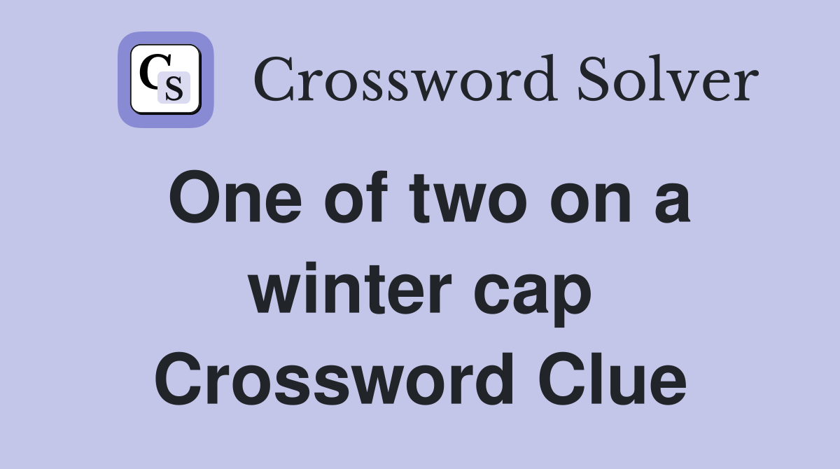 One of two on a winter cap Crossword Clue