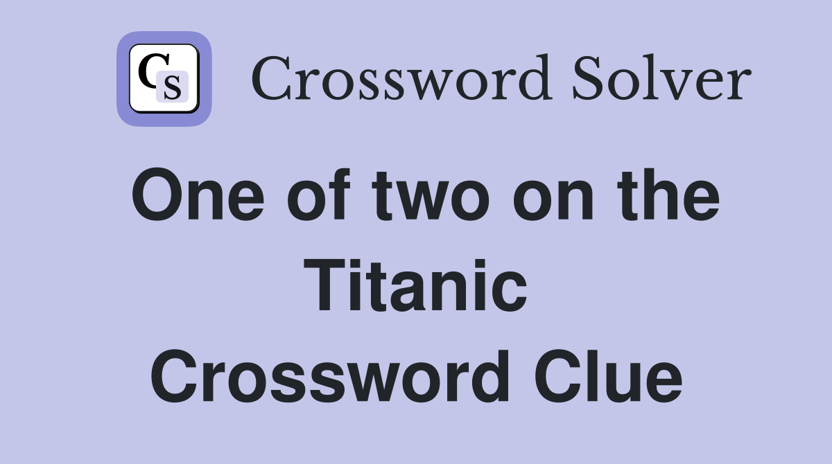 One of two on the Titanic Crossword Clue