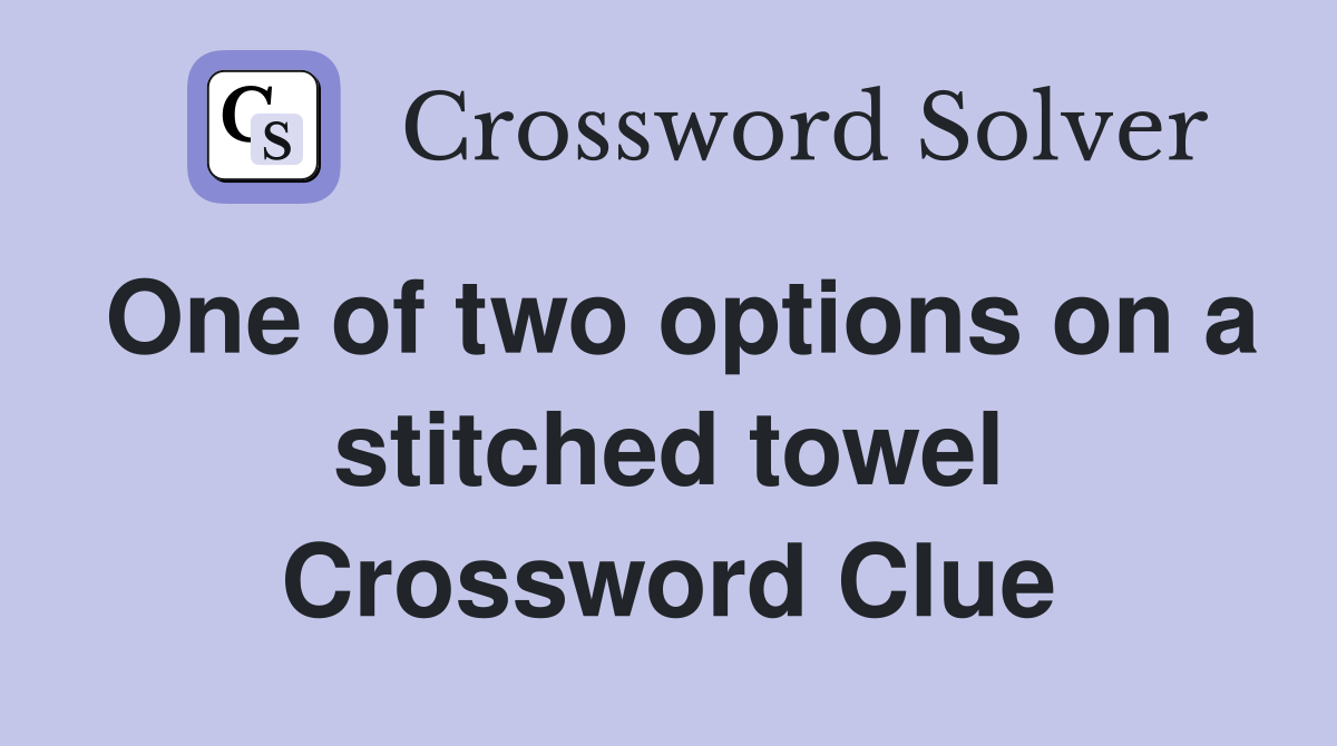 One of two options on a stitched towel Crossword Clue