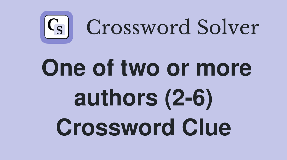 One of two or more authors (2-6) Crossword Clue