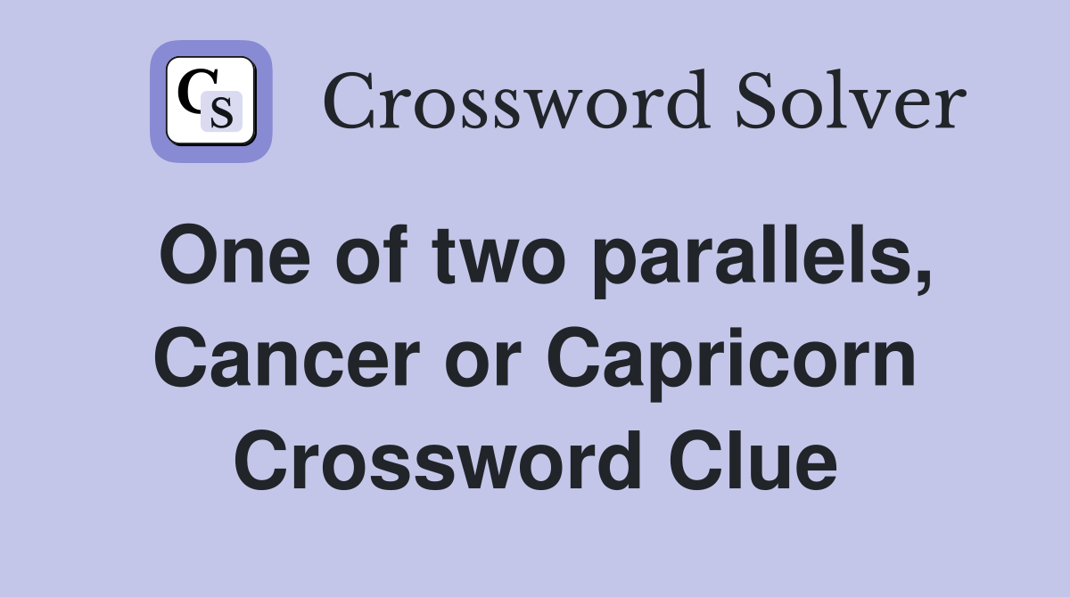 One of two parallels, Cancer or Capricorn Crossword Clue