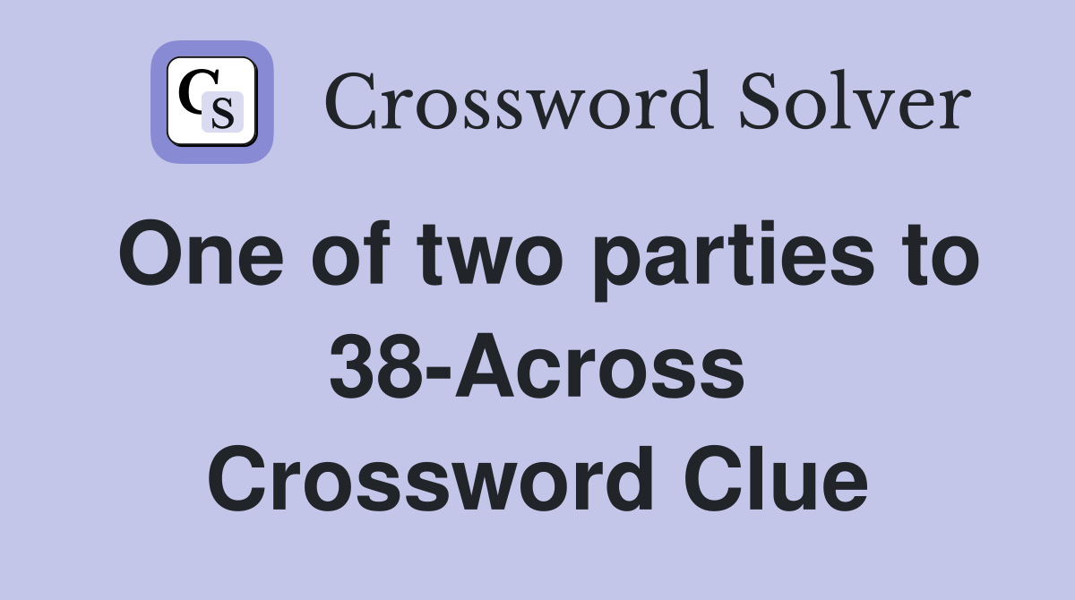 One of two parties to 38-Across Crossword Clue