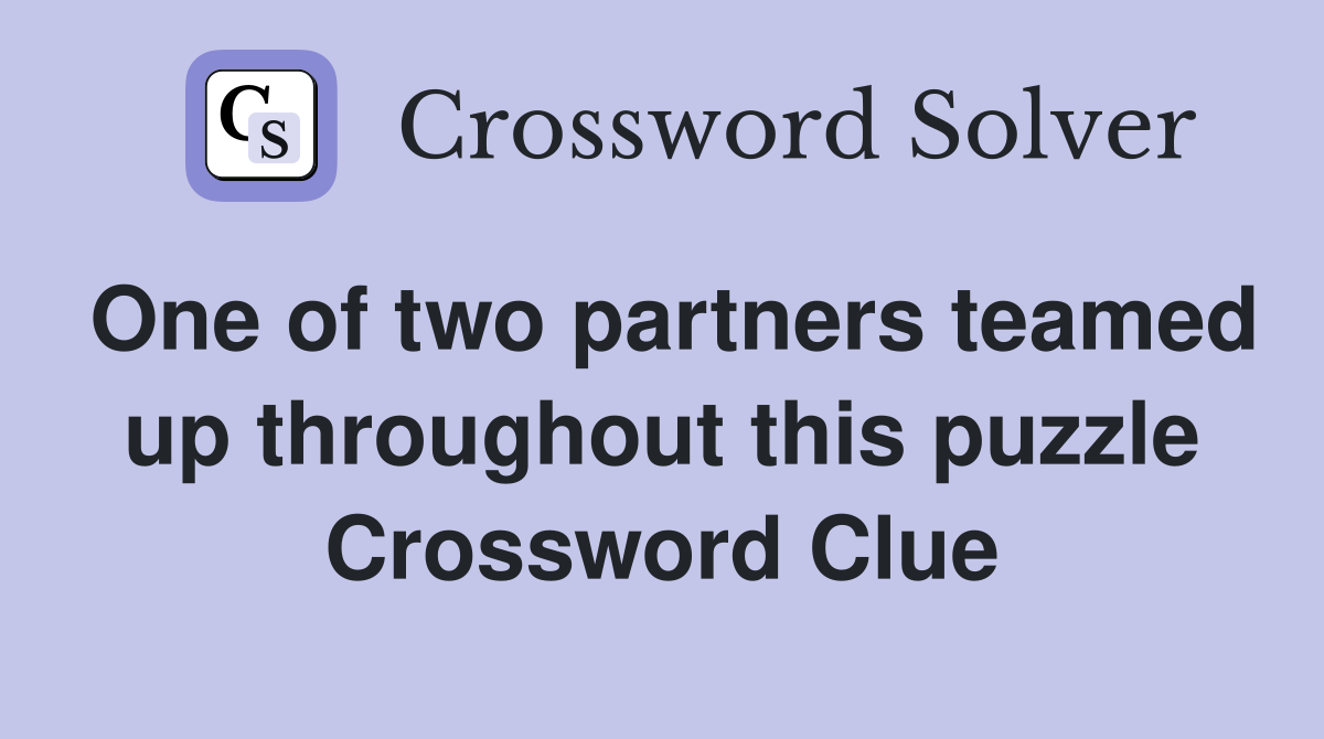 One of two partners teamed up throughout this puzzle Crossword Clue