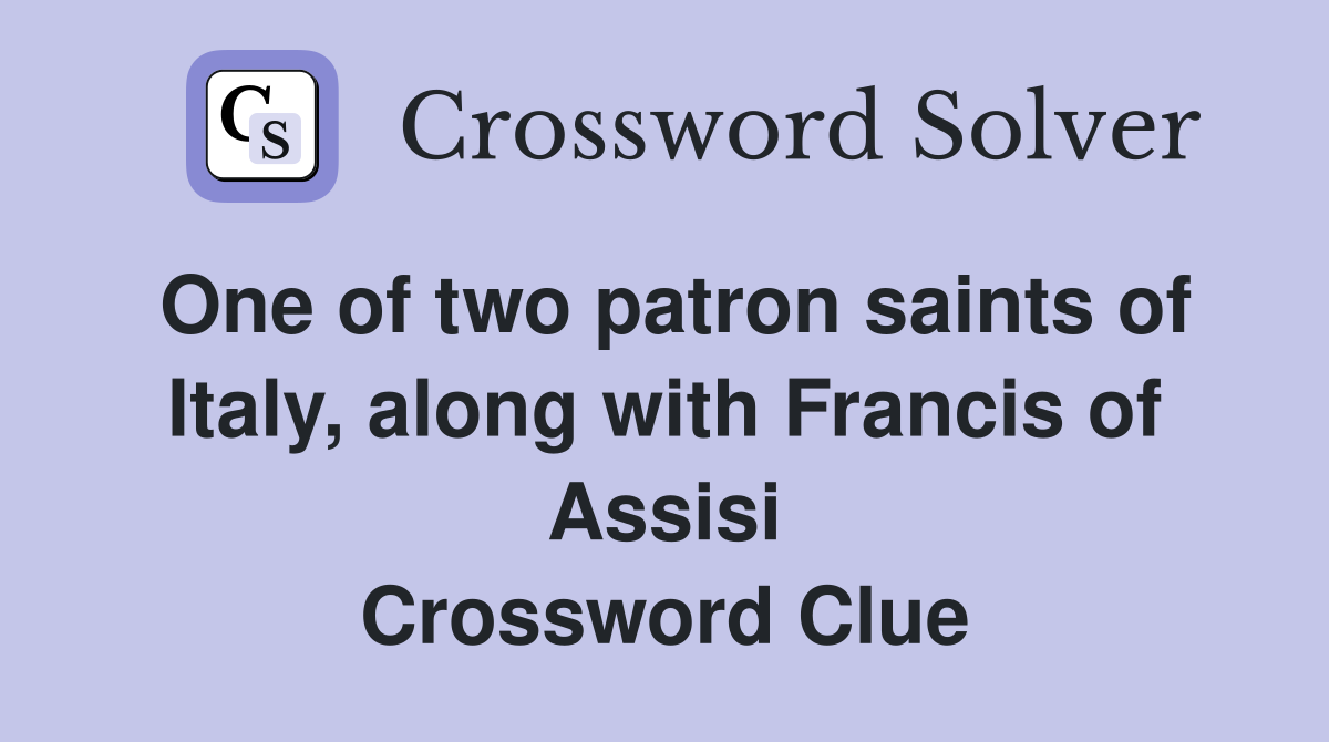 One of two patron saints of Italy, along with Francis of Assisi Crossword Clue