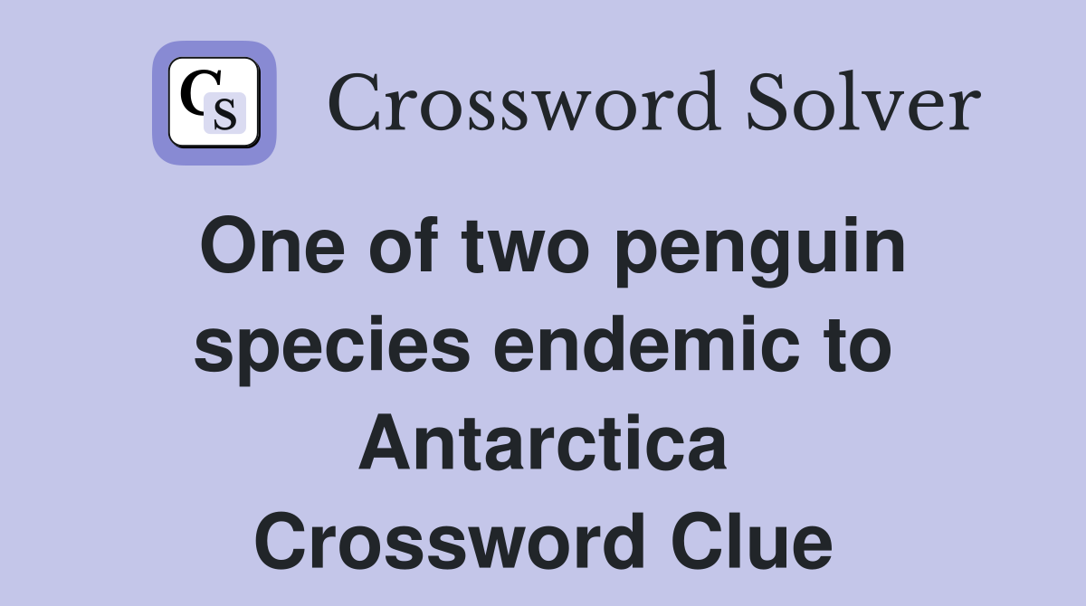 One of two penguin species endemic to Antarctica Crossword Clue