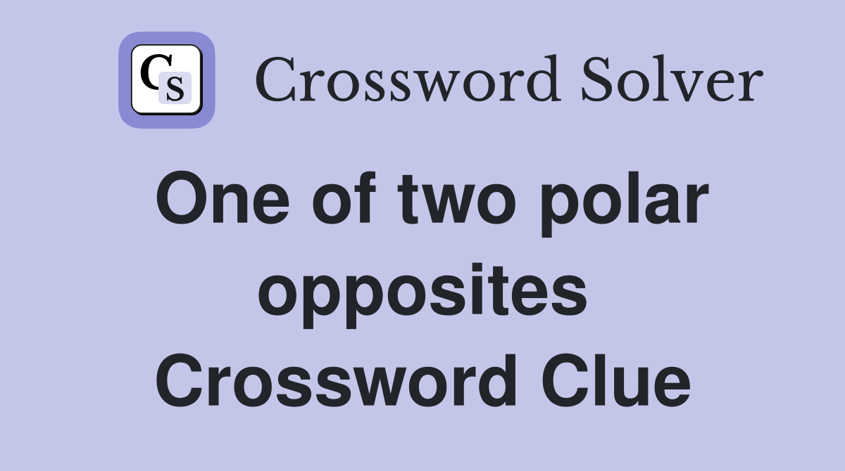 One of two polar opposites Crossword Clue