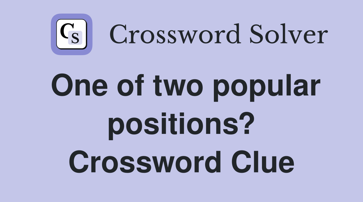 One of two popular positions? Crossword Clue