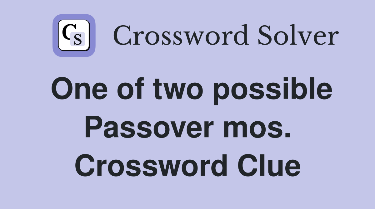 One of two possible Passover mos. Crossword Clue