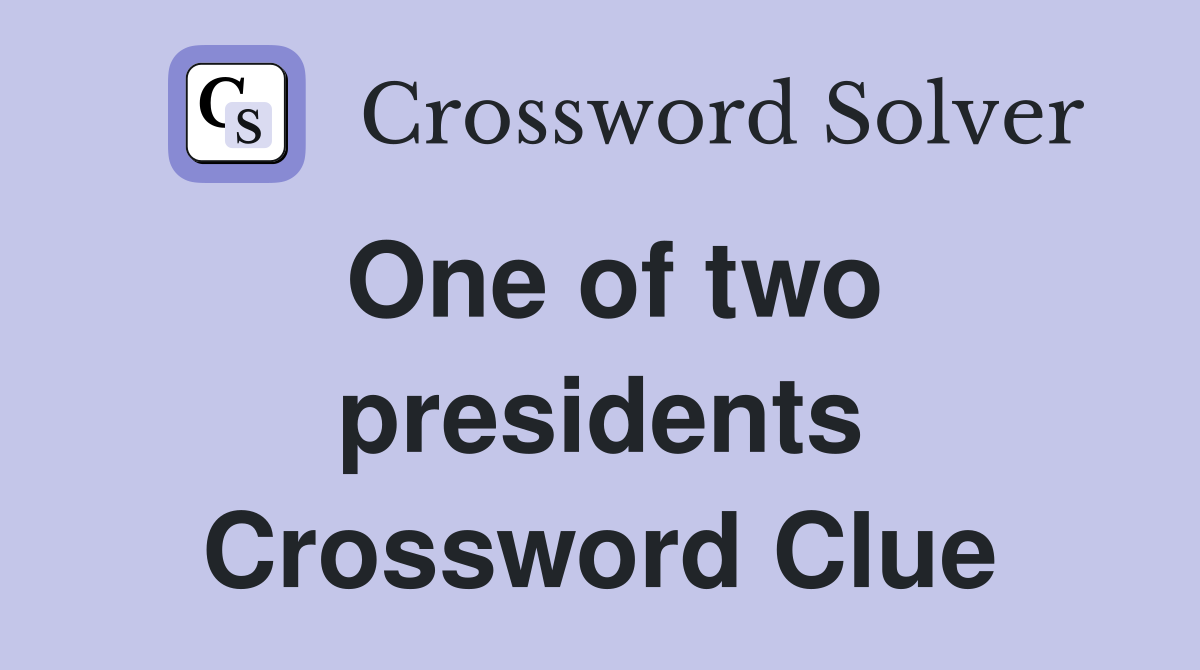 One of two presidents Crossword Clue