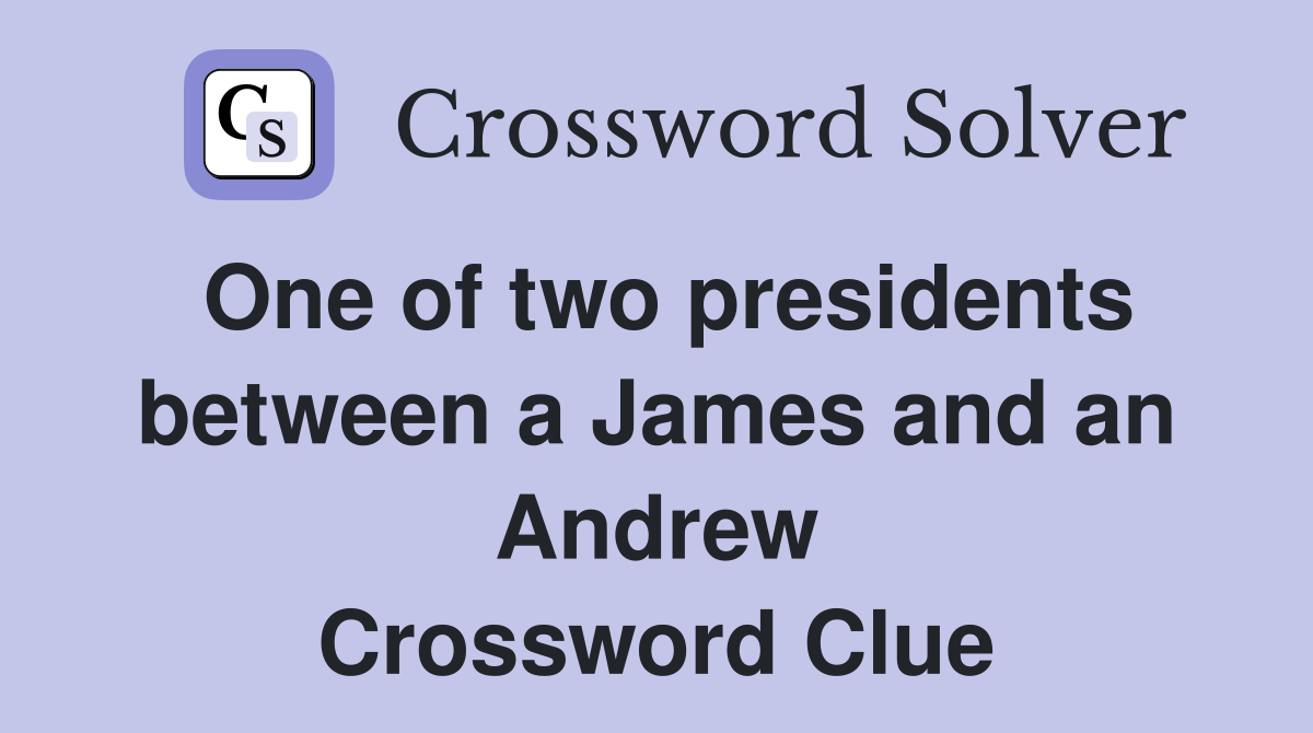 One of two presidents between a James and an Andrew Crossword Clue