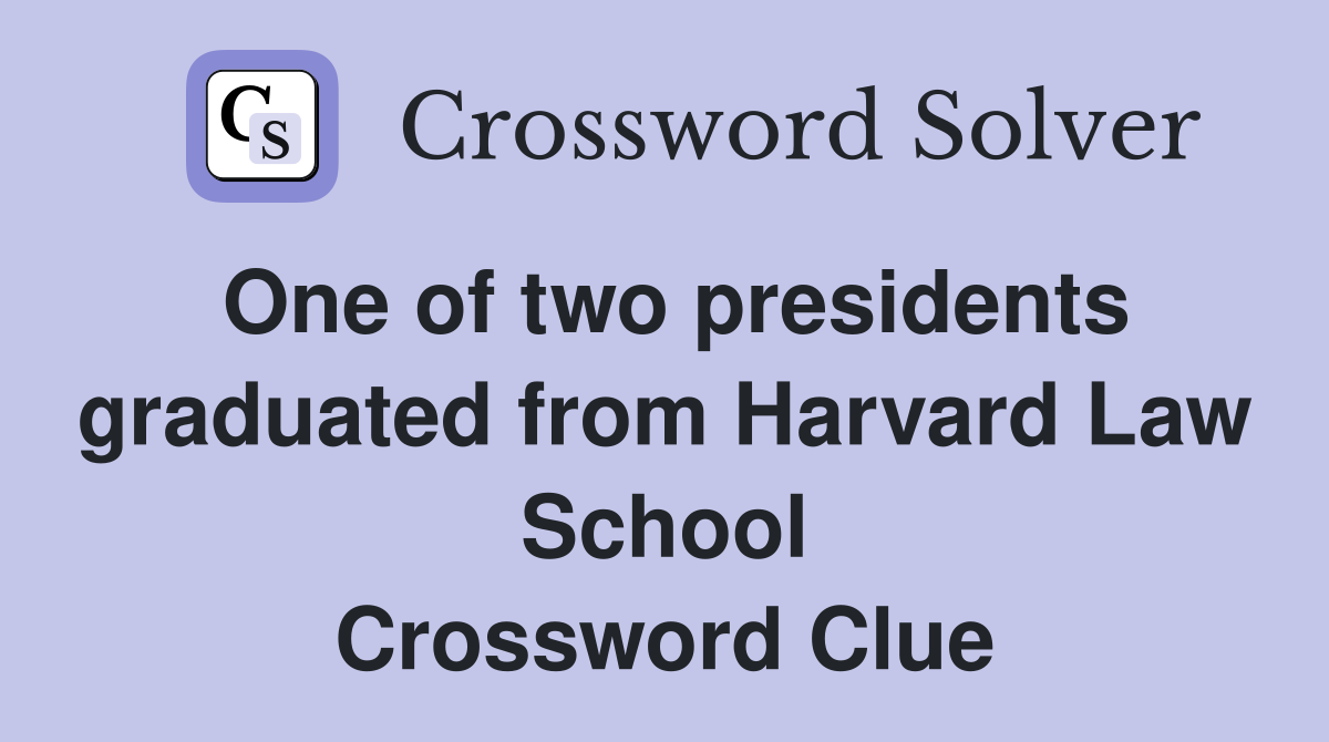 One of two presidents graduated from Harvard Law School Crossword Clue