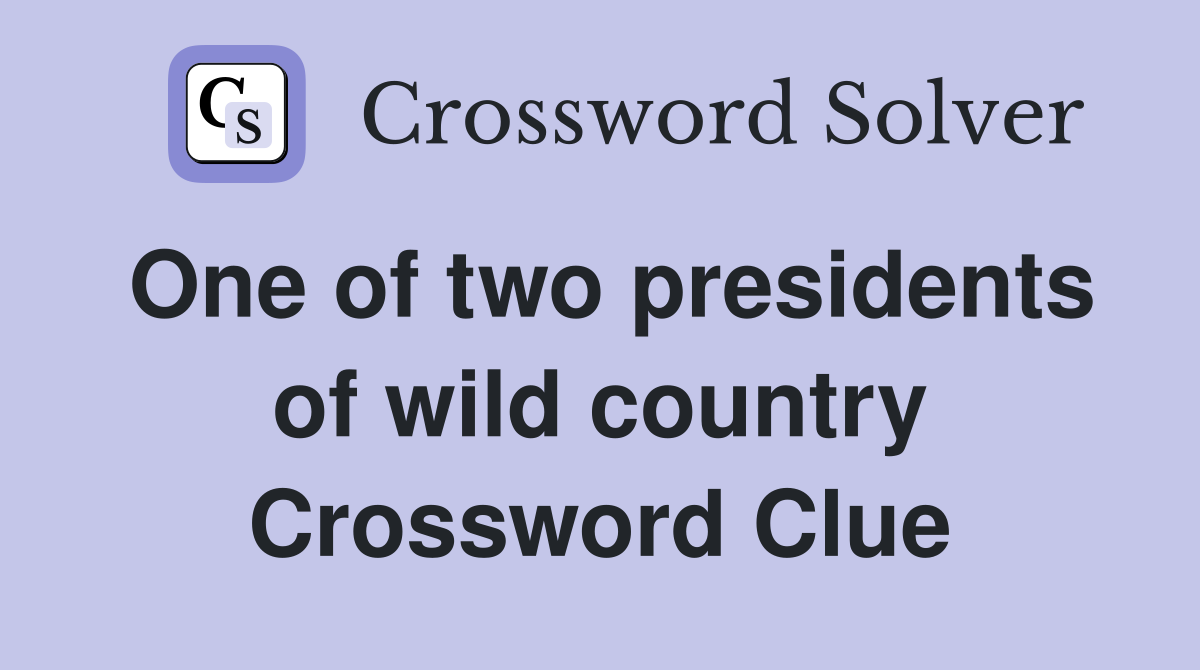One of two presidents of wild country Crossword Clue