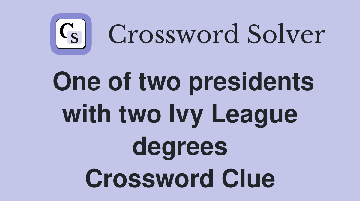 One of two presidents with two Ivy League degrees Crossword Clue