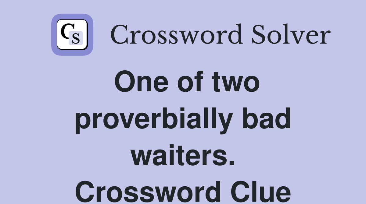 One of two proverbially bad waiters. Crossword Clue