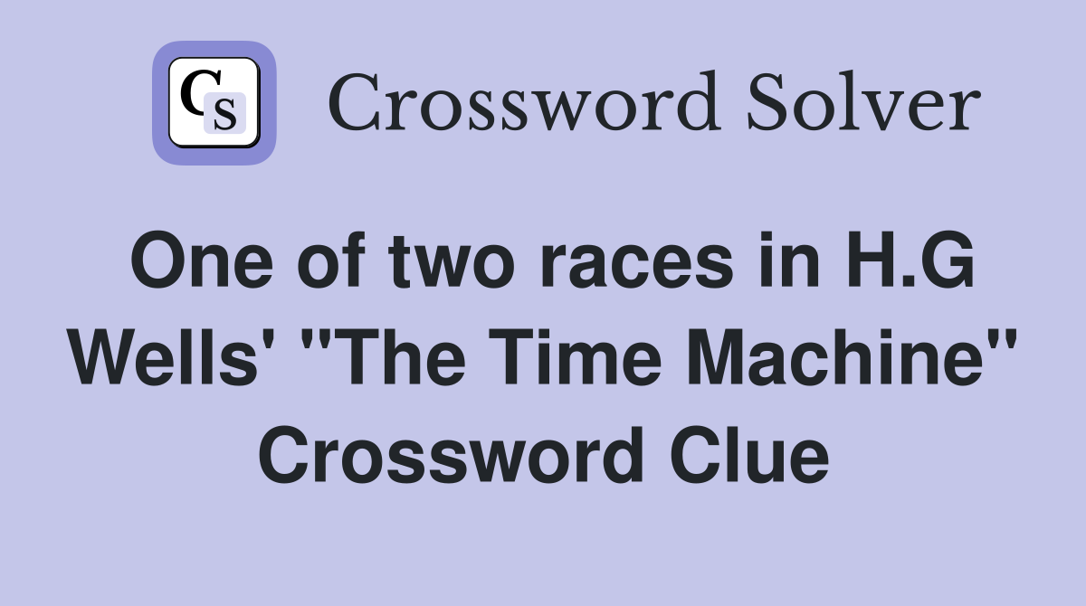 One of two races in H.G Wells' "The Time Machine" Crossword Clue