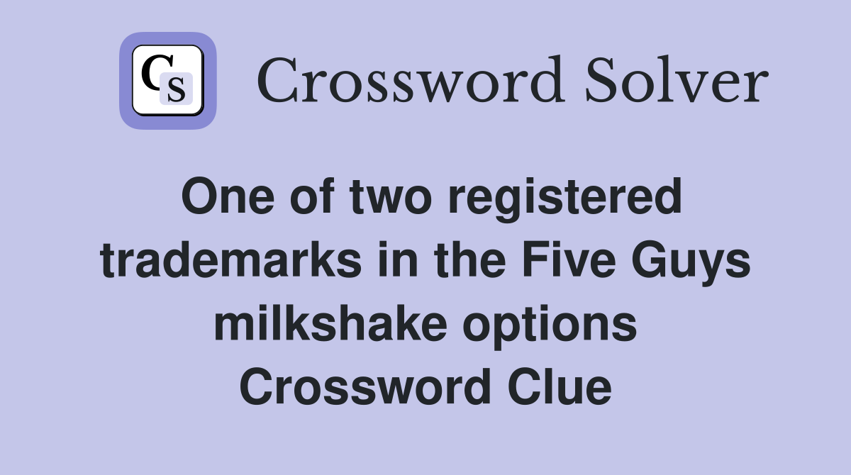 One of two registered trademarks in the Five Guys milkshake options Crossword Clue