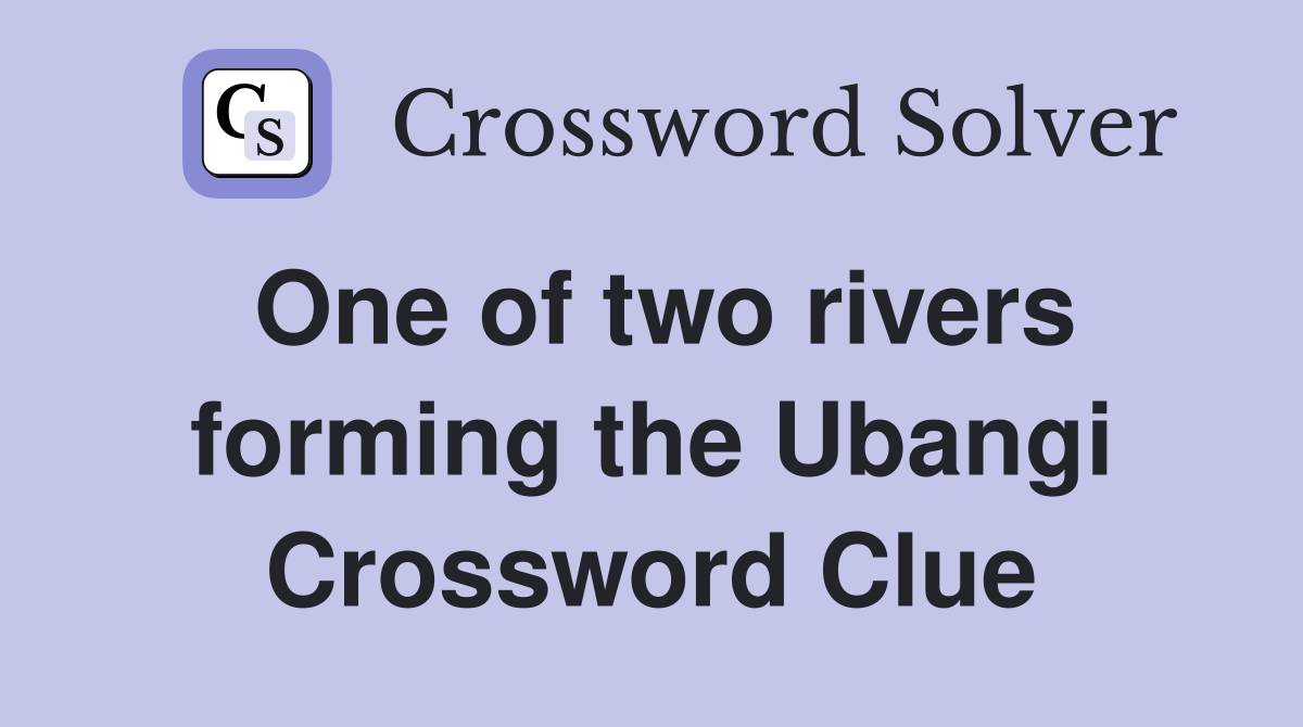 One of two rivers forming the Ubangi Crossword Clue