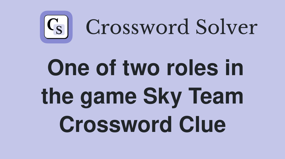 One of two roles in the game Sky Team Crossword Clue
